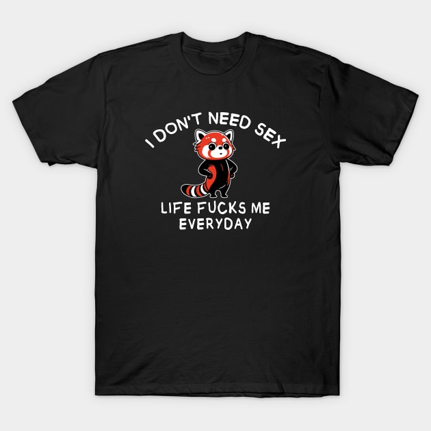 I Don't Need Sex - funny red panda T-Shirt by MasutaroOracle